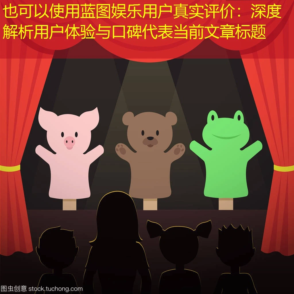 蓝图娱乐用户真实评价：深度解析用户体验与口碑