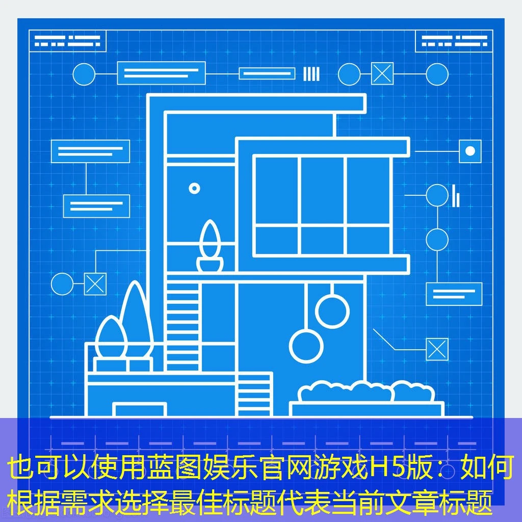 蓝图娱乐官网游戏H5版：如何根据需求选择最佳标题